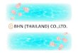 BHN (THAILAND) CO.,LTD. · BHN confirms stability of products, and care about quality of final products for customers. Satisfaction : BHN produce the products with customer is satisfied