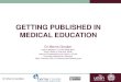 GETTING PUBLISHED IN MEDICAL EDUCATIONStudy Medicine in the UK Bachelor of Medicine and Bachelor of Surgery MBBS GETTING PUBLISHED IN MEDICAL EDUCATION Dr Morris Gordon Head of Blackpool