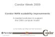Condor WAN scalability improvementshep.wisc.edu/~dan/drafts/sfiligoi-Condor_WAN_scalability.pdf · Condor Week 09 Condor WAN scalability improvements 8 Why are latencies hurting so