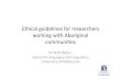 Ethical(guidelines(for(researchers( working(with ...€¦ · Ethical(guidelines(for(researchers(working(with(Aboriginal(communies (Dr(Bre:(Baker,((School(of(Languages(and(Linguis7cs,((University(of(Melbourne