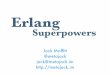 Erlang - carc.unm.edu · Erlang matures and is demonstrated. 1995 Collapse of AXE-N. 1998 The bi-polar year. Erlang in action. Snack Words. Protocol design. Length-preﬁxed JSON