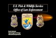 U.S. Fish & Wildlife Service Office of Law Enforcement...To protect wildlife and plant resources. Through the effective enforcement of Federal laws, we contribute to Fish and Wildlife