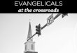 Evangelicals at the Crossroads Presentation - Week Four… · Title: Evangelicals at the Crossroads Presentation - Week Four Created Date: 1/29/2018 5:10:30 PM