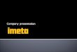 Company presentation · Company presentation It was established in 1963. It’s based in Parma, Italy. About 80 Employees. Private and indipendent company. ... In March 2016 Imeta
