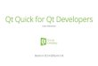 Qt Quick for Qt Developers - d33sqmjvzgs8hq.cloudfront.net · 10/3/2015  · • onCanceled(list touchPoints) • Called when another element takes over touch handling