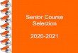Senior Course Selection 2020-2021€¦ · •Successful completion of summer school courses •To meet graduation requirements •Failure to meet course prerequisite •Driver Education
