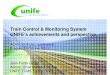 Train Control & Monitoring System UNIFE’s achievements and ... Gilbert - UNIFE presentation.pdf · 2. About the UNIFE TCMS Topical group and interaction with CENELEC The UNIFE Train