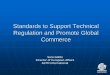 Standards to Support Technical Regulation and Promote ... · Meeting the Needs of Governments Voluntary consensus standards can support effective technical regulations. Over 7,000