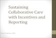 Sustaining Collaborative Care with Incentives and Reporting · 2018. 2. 15. · Collaborative Care with Incentives and Reporting Dorian Gittleman, MPH. How to sustain Collaborative