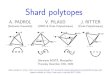 Shard polytopes - LIX€¦ · Shard polytopes A. PADROL V. PILAUD J. RITTER (Sorbonne Universit e) (CNRS & E cole Polytechnique) (E cole Polytechnique) S eminaire Alg ebre et G eom