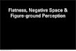 Flatness, Negative Space & Figure-ground Perception ¢â‚¬¢ Negative space: The space around and between