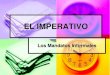 EL IMPERATIVO€¦ · Informal Negative Commands For negative commands, use the four-step process: Conjugate yo form of the verb in the present tense. Drop the -o Switch endings: