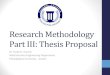 Research Methodology Part III: Thesis Proposal. Thesis Proposal.pdf4. Write the Research / Thesis •Extend the research proposal •Write an abstract •Add to the literature review
