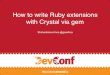 How to write Ruby extensions with Crystal via gemRuby C API Declaring modules and classes // Creating classes // rb_define_class creates a new class named name // and inheriting from