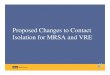Final Proposed Changes to Contact Isolation for MRSA and ......• 10 usual (contact precautions for pts with known MRSA & VRE) • Collected >72,000 swabs on patients in both groups