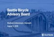 Seattle Bicycle Advisory Board1 day per week • More parking options • More and more frequent trips • Bus/shuttle/ride home from water taxi Bikes • 16% of respondents would