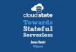 Cloudstate - Towards Stateful Serverless€¦ · 1. Embarrassingly parallel processing tasks—invoked on demand & intermittently, examples include: image processing, object recognition,