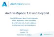 ArchivesSpace 1.0 and BeyondArchivesSpace 1.0 and Beyond David Millman, New York University Mark Matienzo, Yale University ... • 0.3.1-1 (January 8, 2013) • 0.2.0-1 (October 29,