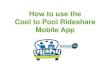 How to use the Cool to Pool Rideshare Mobile AppThe Cool to Pool Rideshare App is an abbreviated version of the web application version. You will get access to the following features: