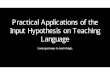 Practical Applications of the Input Hypothesis on Teaching ... · Input Hypothesis on Teaching Language Some good ways to teach things. LINKS̃! Here are a few web links to the Krashen