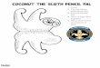 Coconut the Sloth 22 - Saint Louis Aquarium Foundation€¦ · Coconut the Sloth Pencil Pal 1. Color 2. Cut out along solid black line 3. Fold at dotted line 4. Glue or tape feet