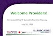 Welcome Providers! 28 2016 Behavioral Health Specialty Provider...Welcome Providers! Behavioral Health Specialty Provider Training July 28, 2016 801624EPF070816