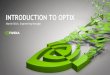 INTRODUCTION TO OPTIX - NVIDIA · 2017. 5. 8. · 5 RELEASE TIMELINE Jan 2016 Summer 2016 TODAY! OptiX 3.9 Pascal Support OptiX 4.0 LLVM Pipeline NVLINK Scaling OptiX 4.1 Performance