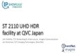 ST 2110 UHD HDR facility at QVC Japan - IP Showcase...ST 2110 UHD HDR facility at QVC Japan John Mailhot, CTO Networking & Infrastructure, Imagine Communications Jon Panneman, SVP