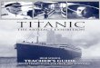 HigH ScHool TEAcHER’S gUiDE · 2020. 4. 14. · 4 Titanic: The Artifact Exhibition gETTiNg READY Preparing to Visit the Exhibition Titanic was conceived in 1907 and met with disaster