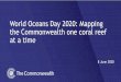 World Oceans Day 2020: Mapping the Commonwealth one coral … · 2020. 8. 5. · World Oceans Day 2020: Mapping the Commonwealth one coral reef at a time 8 June 2020. Commonwealth