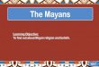 The Mayans€¦ · The Mayans believed in an afterlife. They believed that there was a heaven and an underworld. People who were sacrificed to the gods went straight to heaven to