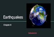 Earthquakes - msbrawley.weebly.com€¦ · Chapter 8 Earthquakes Intro. Chapter 8.1: What is an Earthquake? Earthquake: the vibration of Earth produced by the rapid release of energy,