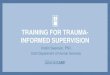 TRAINING FOR TRAUMA- INFORMED SUPERVISION€¦ · Design. Findings Supervisors who participated in coaching sessions endorsed each of the knowledge items more strongly than did supervisors