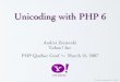 Unicoding with PHP 6 - conf.phpquebec.comconf.phpquebec.com/slides/2007/unicoding_php6.pdf · Andrei Zmievski © 2006 Unicoding with PHP 6 Andrei Zmievski Yahoo! Inc PHP Québec Conf