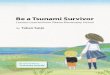 Be a Tsunami Survivorsspj.jp/wp-content/uploads/2015/05/tsunami_en_sspj.pdf · Be a Tsunami Survivor Lessons Learned from Okawa Elementary School By Takeo Saijo Recommended by Toshitaka