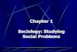 Chapter 1 Sociology: Studying Social Problems€¦ · The Symbolic-Interaction Approach •Labeling Theory: Problems and Social Definitions How others define a particular behavior