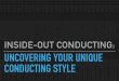 UNCOVERING YOUR UNIQUE CONDUCTING STYLEcalcda.org/.../uploads/2018/02/James-Inside-Out-Conducting-Slidesh… · music expresses that which cannot be put into words and that which