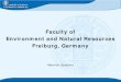 Faculty of Environment and Natural Resources Freiburg, Germany · Environment and Natural Resources . Freiburg, Germany. Heinrich Spiecker. Mission Research and Teaching of the Faculty