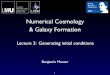 Numerical Cosmology & Galaxy Formation€¦ · Numerical Cosmology & Galaxy Formation 1 Benjamin Moster Lecture 3: Generating initial conditions. Outline of the lecture course •