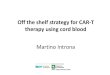 Off the shelfstrategyfor CAR-T therapyusingcordblood · TCR MHC I Target cell Tumor cell + + CIK cell Restricted killing Non MHC-restricted killing CD3/CD8/CD56 T/EMRA DNAM1 LFA1