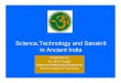 Science and Technology in Ancient India · Siddhanta Shiromani by Bhaskara II – 1114 A.D. Susruta ~200 B.C. Charaka ~200 B.C. Metallurgy. Pillar Fabrication ~375 A.D. “Whatever