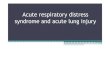 Acute respiratory distress syndrome and acute lung injury€¦ · Shock lung Stiff lung syndrome Non-cardiogenic pulmonary edema Ventilator-associated lung injury Traumatic wet lung