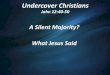 Undercover Christians John 12:40-50 Christians, 01-11-1… · 15.11.2001  · Love Undercover Christians John 12:40-50. A Silent Majority? 1. We are told these men “believed on”