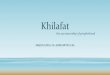 Khilafat - Khilafat â€¢Khilafat refers to the Islamic institution of spiritual successorship â€¢Khilafat