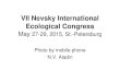 VII Nevsky EcoCongress€¦ · VII Nevsky International Ecological Congress May 27-29, 2015, St.-Petersburg Photo by mobile phone N.V. Aladin