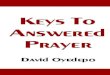 Keys To Answered Prayer - dailywisdomtv.com · David Oyedepo. Introduction And it came to pass, that, as He was praying in a certain place, when He ceased, one of His disciples said