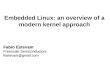 Embedded Linux: an overview of a modern kernel approach · 2019. 9. 10. · Embedded Linux: an overview of a modern kernel approach Fabio Estevam Freescale Semiconductors festevam@gmail.com