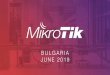 BULGARIA JUNE 2019 - MikroTik · • WiFi: MUM Bulgaria, password “mikrotik ... • UDP packet forwarder to any public or private network server • Integrated 2.5 dBi antenna with
