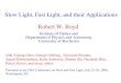 Slow Light, Fast Light, and their Applications Robert W. Boyd · 1. How to slow down the speed of light - conceptual matters 2. Slow light using electromagnetically induced transparency