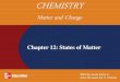 Chemistry: Matter and Change...Chapter 12: States of Matter CHEMISTRY Matter and Change Section 12.1 Gases Section 12.2 Forces of Attraction Section 12.3 Liquids and Solids Section